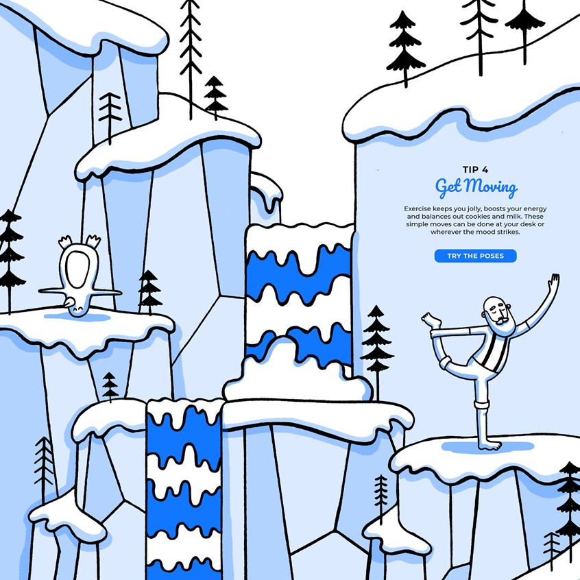 illustration of An award winning Christmas microsite hand illustrated featuring a character created by me called Zen Santa.
Yoga, hipster, tone on tone, cartoon blue, penguin, snowman, ice, icebergs, responsively web design, storybook, character development, chill, owl, trees, winter, wonderland, snowboard, pine trees, mountains, snapchat, QR code, waterfall.