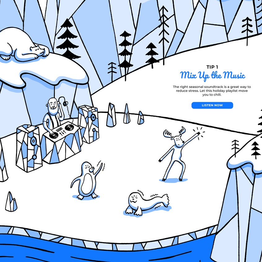 illustration of An award winning Christmas microsite hand illustrated featuring a character created by me called Zen Santa.
Yoga, hipster, tone on tone, cartoon blue, penguin, snowman, ice, icebergs, responsively web design, storybook, character development, chill, owl, trees, winter, wonderland, snowboard, pine trees, mountains, snapchat, QR code, waterfall, bear, seal, river, presents, gift, wrapping, zen, mindfulness, DJ, Boombox, speakers, dancing, line, stroke.