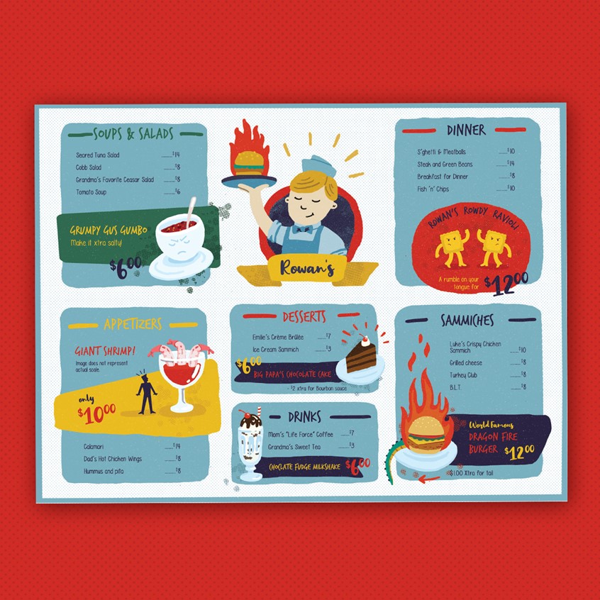 illustration of My niece and nephew love to play pretend kitchen so I created a whimsical restaurant menu for them to use in their imaginary diner.
Grilled cheese, halftone, digital painting, scale, painterly, design, menu design, branding, children's, children's books, eat, fantasy, imaginary, portrait, burger, food icons, rowdy, ravioli, texture, distress, Americana, classic, digital painting, calamari, marinara, ice cream Sunday, shrimp gumbo.