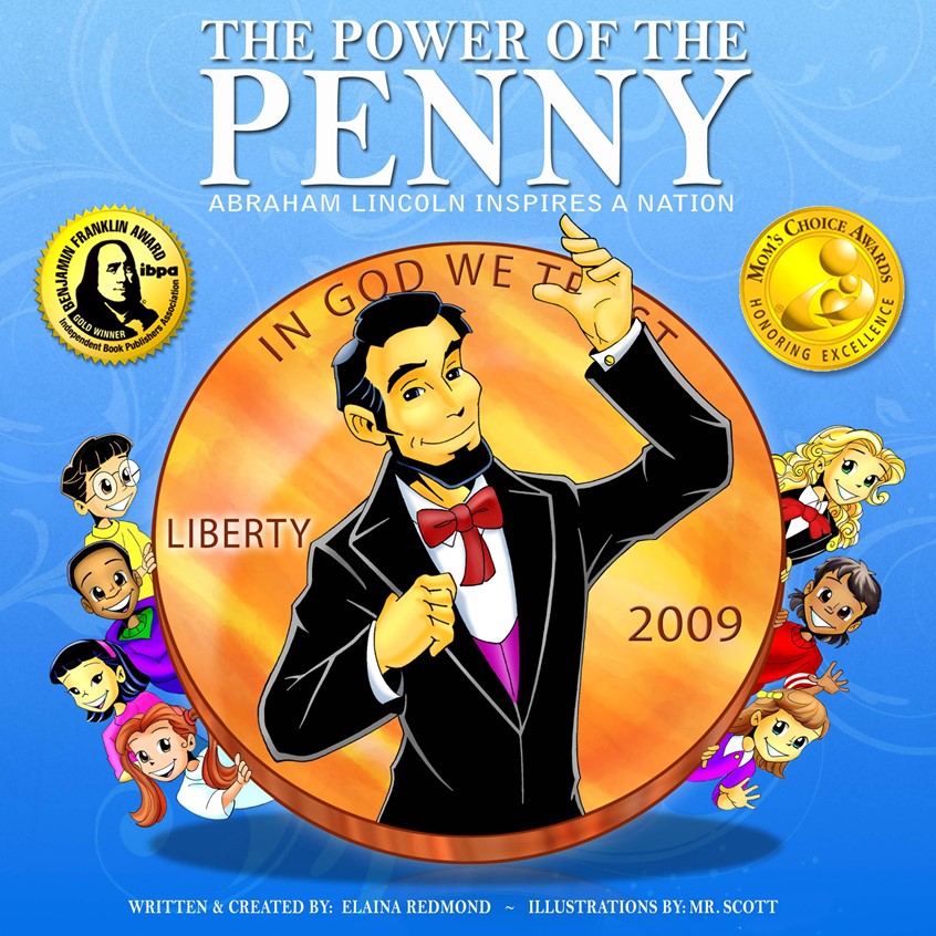 illustration of To celebrate Abe Lincoln's 100th birthday Mr Scott teamed up with Author Elaina Redmond to produce The Power of the Penny! An adventurous ride through history exploring the value of good ethics. Hosted by honest Abe Lincoln. / Winner of the 2009 Ben Franklin small press award and the Mom's choice Award. / 40pg Educational/Activity Book / 2009 Spencer Publishing